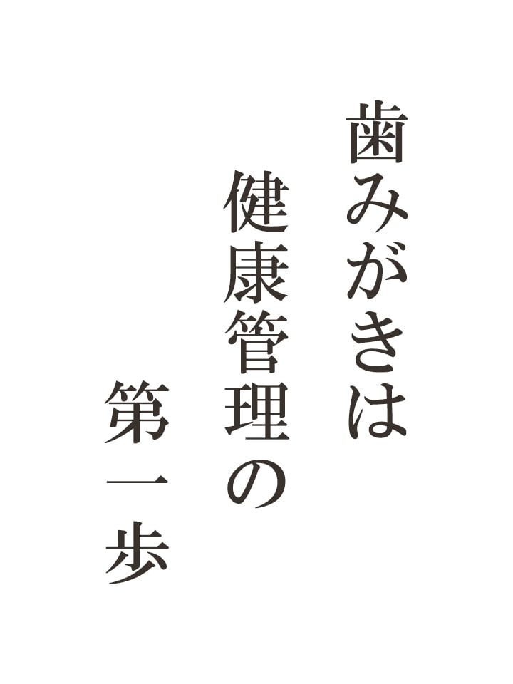 歯みがきは 健康管理の 第一歩